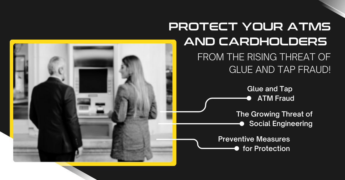 Glue and Tap Fraud: Protecting Your ATMs and Cardholders from Emerging Scams